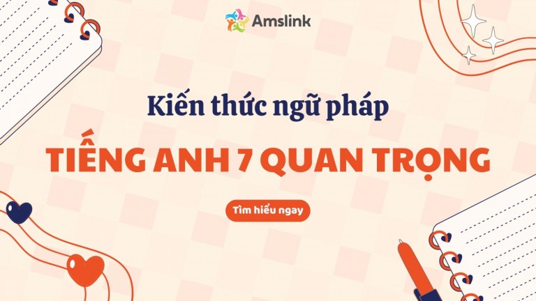 TỔNG HỢP KIẾN THỨC NGỮ PHÁP TIẾNG ANH 7 QUAN TRỌNG